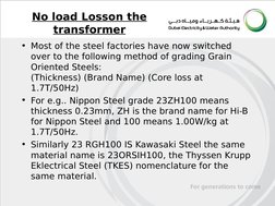 No load Losson the 
transformer
• Most of the steel factories have now switched 
over to the following method of grading Grai