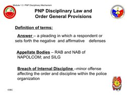 PNP Disciplinary Law and 
Order General Provisions 
Module 1.3  PNP Disciplinary Mechanism 
Definition of terms:
Answer – a p
