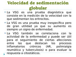 Velocidad de sedimentación 
globular
La VSG es una prueba diagnóstica que 
consiste en la medición de la velocidad con la 
q