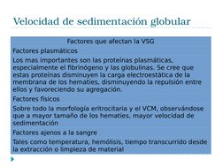 Velocidad de sedimentación globular
Factores que afectan la VSG
Factores plasmáticos
Los mas importantes son las proteínas pl