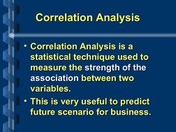 Correlation Analysis
Correlation Analysis
• Correlation Analysis is a 
Correlation Analysis is a 
statistical technique u