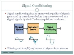Signal Conditioning 
Filtering and Amplifying measured signals from sensors 
Signal conditioning circuits improve the quali