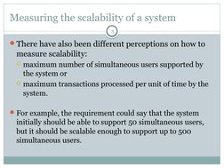 Measuring the scalability of a system
3
There have also been different perceptions on how to 
measure scalability:
maximum