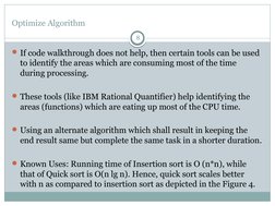Optimize Algorithm
8
If code walkthrough does not help, then certain tools can be used 
to identify the areas which are cons