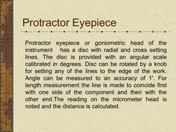 Protractor Eyepiece 
Protractor eyepiece or goniometric head of the 
instrument   has a disc with radial and cross settin