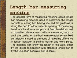 Length bar measuring 
machine 
The general form of measuring machine called length 
bar measuring machine used to determi