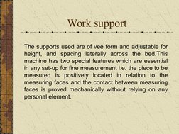 The supports used are of vee form and adjustable for 
height, and spacing laterally across the bed.This 
machine has two