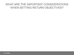 WHAT ARE THE IMPORTANT CONSIDERATIONS 
WHEN SETTING RETURN OBJECTIVES?

