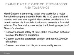 EXAMPLE 7-2 THE CASE OF HENRI GASCON: 
RISK TOLERANCE
Henri Gascon is an energy trader who works for a major 
French oil comp