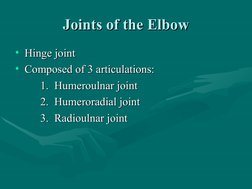 Joints of the Elbow
Joints of the Elbow
• Hinge joint
Hinge joint
• Composed of 3 articulations:
Composed of 3 articulati
