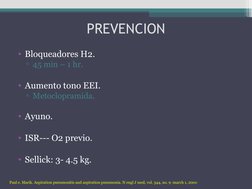 PREVENCION
• Bloqueadores H2.
▫45 min – 1 hr.
• Aumento tono EEI.
▫Metoclopramida.
• Ayuno.
• ISR--- O2 previo.
• Sellick: 3-