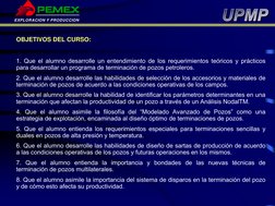 EXPLORACION Y PRODUCCION
OBJETIVOS DEL CURSO:
1. Que el alumno desarrolle un entendimiento de los requerimientos teóricos y p