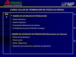 EXPLORACION Y PRODUCCION
DIA
2
• DISEÑO DE APAREJOS DE PRODUCCIÓN
 Diseño Mecánico
 Diseño Hidráulico
 Propiedades Mecánic