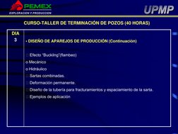 EXPLORACION Y PRODUCCION
DIA
3
• DISEÑO DE APAREJOS DE PRODUCCIÓN (Continuación)
 Efecto “Buckilng”(flambeo)
o Mecánico
o Hi