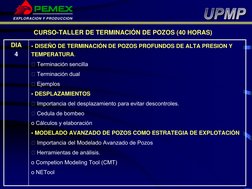 EXPLORACION Y PRODUCCION
DIA
4
• DISEÑO DE TERMINACIÓN DE POZOS PROFUNDOS DE ALTA PRESION Y 
TEMPERATURA.
 Terminación senci