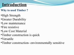 Why to used Timber ?
•High Strength
•Greater Durability
•Low maintenance
•Fire resistive
•Low Cost Material
•Timber construct