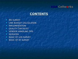 ADA
ADA  Cellw
Cellwoorks
rks

IBS SURVEY
IBS SURVEY

LINK BUDGET CALCULATION
LINK BUDGET CALCULATION

IMPLEMENTATION 
IMP