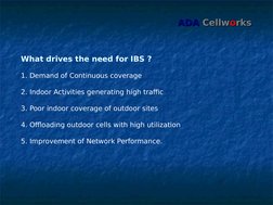 ADA
ADA  Cellw
Cellwoorks
rks
What drives the need for IBS ?
1. Demand of Continuous coverage
2. Indoor Activities generating
