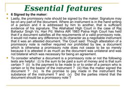 Essential features

6 Signed by the maker:

Lastly, the promissory note should be signed by the maker. Signature may 
be on