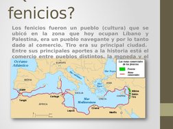 Q
fenicios?
Los fenicios fueron un pueblo (cultura) que se 
ubicó en la zona que hoy ocupan Líbano y 
Palestina, era un puebl