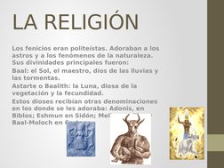 LA RELIGIÓN
Los fenicios eran politeístas. Adoraban a los 
astros y a los fenómenos de la naturaleza. 
Sus divinidades princi