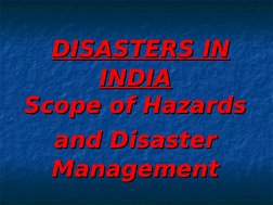 DISASTERS IN 
DISASTERS IN 
INDIA
INDIA
Scope of Hazards 
Scope of Hazards 
and Disaster
and Disaster  
Management
Manageme