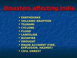 Disasters affecting India
Disasters affecting India
EARTHQUAKE
EARTHQUAKE
VOLCANIC ERUPTION
VOLCANIC ERUPTION
TSUNAMI
TS