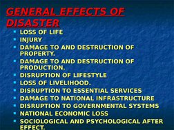 GENERAL EFFECTS OF 
GENERAL EFFECTS OF 
DISASTER
DISASTER
LOSS OF LIFE
LOSS OF LIFE
INJURY
INJURY
DAMAGE TO AND DESTRUCTIO