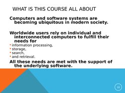 WHAT IS THIS COURSE ALL ABOUT
Computers and software systems are 
becoming ubiquitous in modern society. 
Worldwide users rel