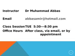 2
Instructor
Dr Muhammad Abbas
Email
abbasamir@hotmail.com (mailto:abbasamir@hotmail.com)
Class SessionTUE  5:30---8:30 pm
Of