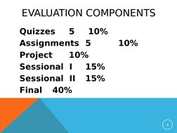 EVALUATION COMPONENTS
4
Quizzes
5
 10%
Assignments 5
10%
Project 
10%
Sessional  I 
15%
Sessional  II
15%
Final
40%

