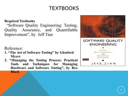TEXTBOOKS
5
Required Textbooks
 “Software Quality Engineering: Testing, 
Quality 
Assurance, 
and 
Quantifiable 
Improvement”