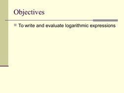 Objectives
To write and evaluate logarithmic expressions

