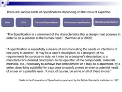 There are various kinds of Specifications depending on the focus of expertise.  
“The Specification is a statement of the