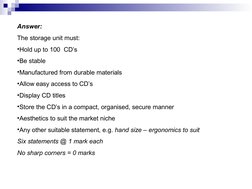 Answer:
The storage unit must:
•Hold up to 100  CD’s 
•Be stable
•Manufactured from durable materials
•Allow easy access