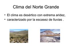 Clima del Norte Grande
• El clima es desértico con extrema aridez,
• caracterizado por la escasez de lluvias .
