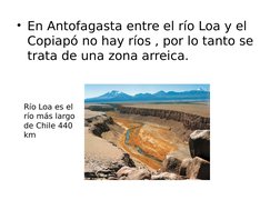 • En Antofagasta entre el río Loa y el 
Copiapó no hay ríos , por lo tanto se 
trata de una zona arreica.
Río Loa es el 
río