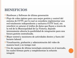 BENEFICIOS 
Hardware y Software de última generación
Flujo de video óptimo para una mejor gestión y control del 
sistema de