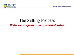 Amity Business School 
The Selling Process 
With an emphasis on personal sales 

