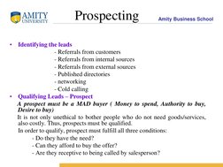 Amity Business School 
Prospecting 
•
Identifying the leads 
 
 
 
- Referrals from customers 
 
 
 
- Referrals from interna