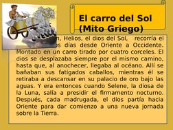 Según cuentan, Helios, el dios del Sol, 
recorría el 
cielo todos los días desde Oriente a Occidente. 
Montado en un carro ti