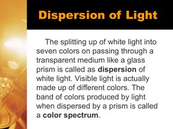 The splitting up of white light into 
seven colors on passing through a 
transparent medium like a glass 
prism is called as