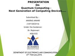PRESENTATION
On
Quantum Computing -   
Next Generation of Computing Devices…..
Submitted By : 
ANURAG ANAND
(1AY12EC014)
Un