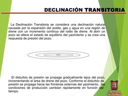 TEPG
IJAR
 
 La Declinación Transitoria se considera una declinación natural 
causada por la expansión del aceite, gas y agua