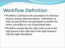 Workflow Definition
Workflow is defined as the automation of a business 
process, during which documents , information or 
t