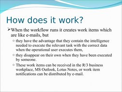 How does it work?
When the workflow runs it creates work items which 
are like e-mails, but
o they have the advantage that t