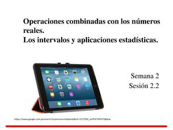 Operaciones combinadas con los números 
reales. 
Los intervalos y aplicaciones estadísticas. 
                   Semana 2 
Se