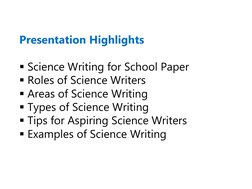 Presentation Highlights
Science Writing for School Paper
Roles of Science Writers
Areas of Science Writing
Types of Scien