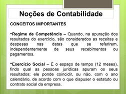 Noções de Contabilidade
CONCEITOS IMPORTANTES
Regime de Competência – Quando, na apuração dos 
resultados do exercício, são