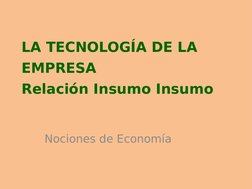 LA TECNOLOGÍA DE LA 
EMPRESA
Relación Insumo Insumo
Nociones de Economía
